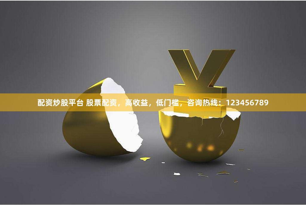 配资炒股平台 股票配资，高收益，低门槛，咨询热线：123456789