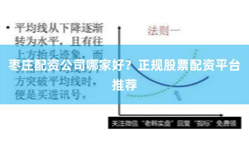 枣庄配资公司哪家好？正规股票配资平台推荐