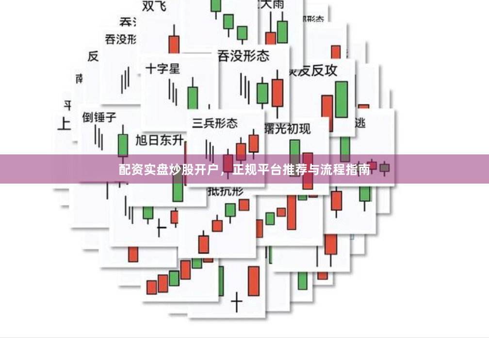 配资实盘炒股开户，正规平台推荐与流程指南