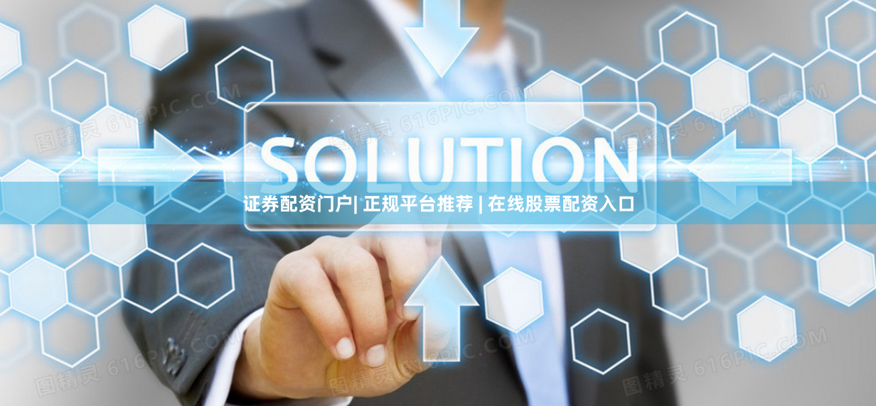 证券配资门户| 正规平台推荐 | 在线股票配资入口