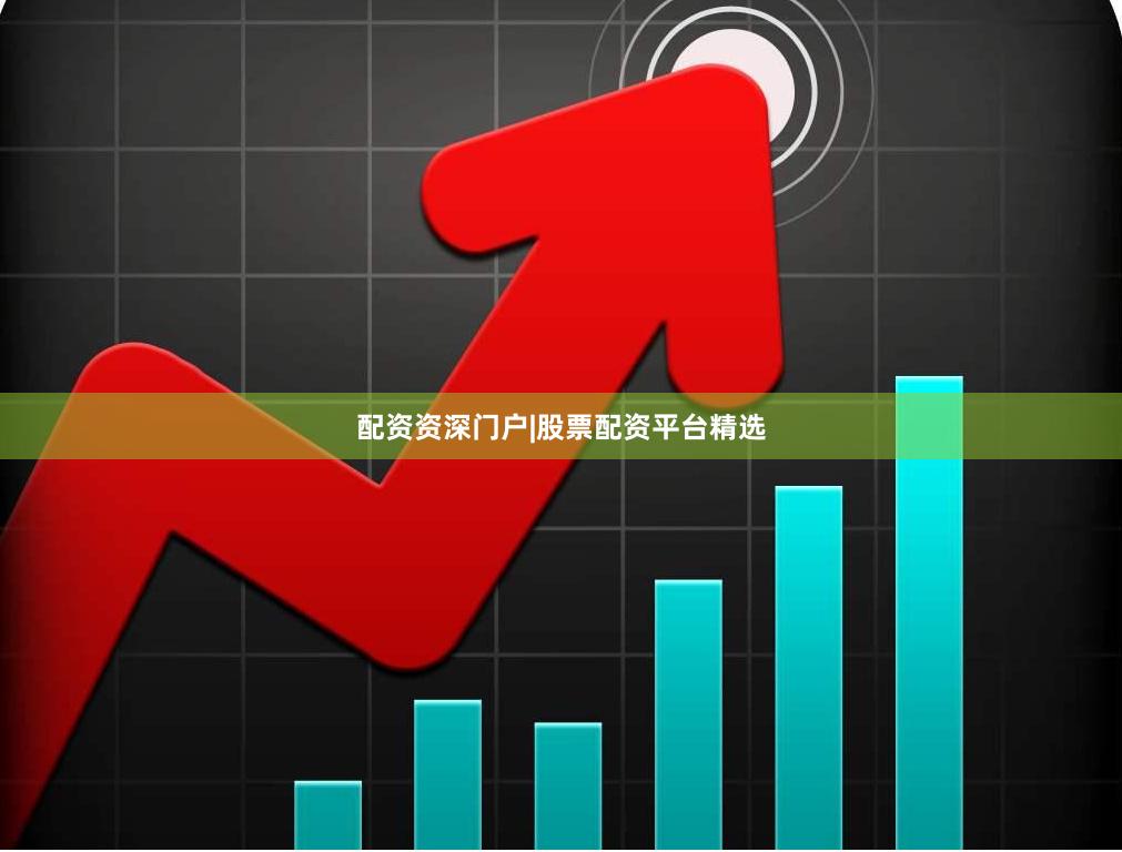 配资资深门户|股票配资平台精选